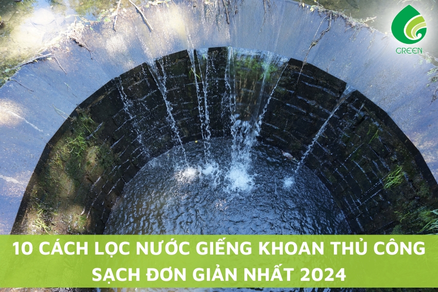 10 Cách Lọc Nước Giếng Khoan Thủ Công Sạch Đơn Giản Nhất 2024