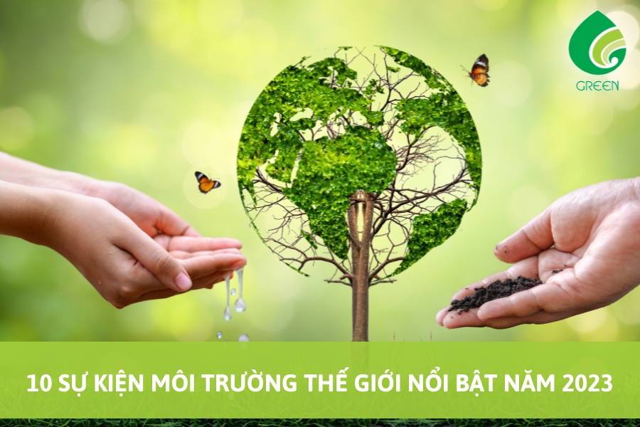 10 Sự Kiện Môi Trường Thế Giới Nổi Bật Năm 2023
