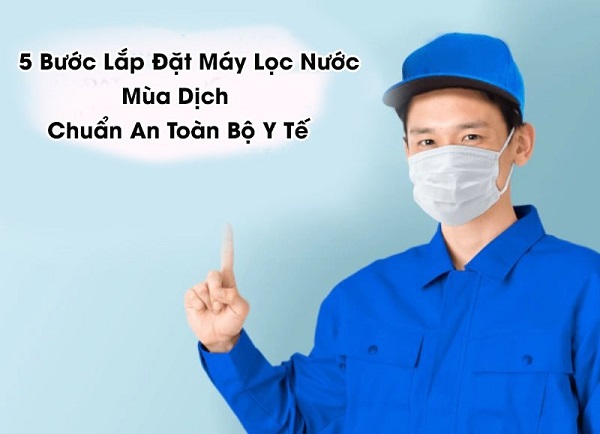 5 Bước Lắp Đặt Máy Lọc Nước Mùa Dịch Chuẩn An Toàn Bộ Y Tế