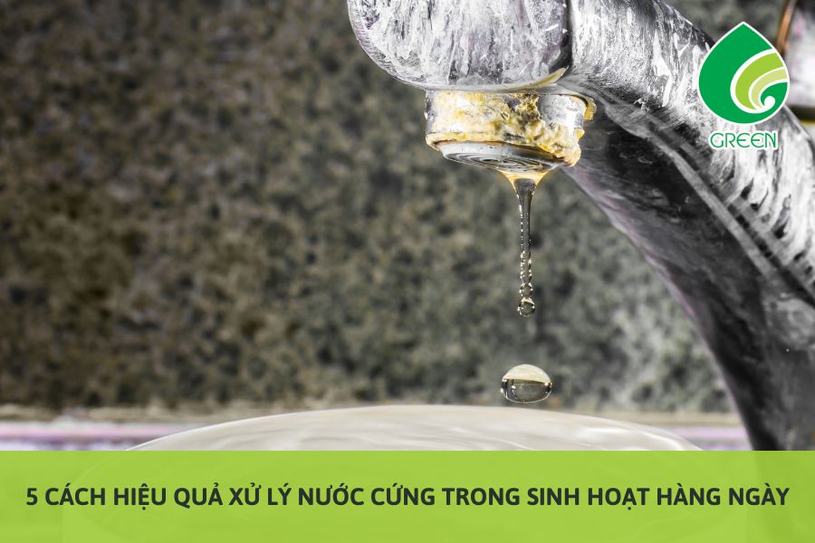 Xử Lý Nước Cứng Trong Sinh Hoạt Hàng Ngày: 5 Cách Cực Đơn Giản