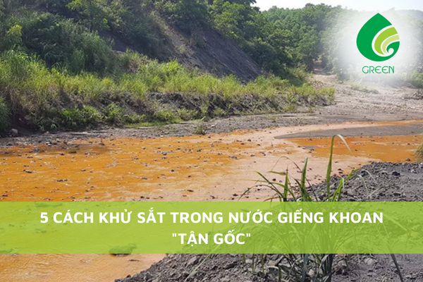 5 Cách Khử Sắt Trong Nước Giếng Khoan Tận Gốc