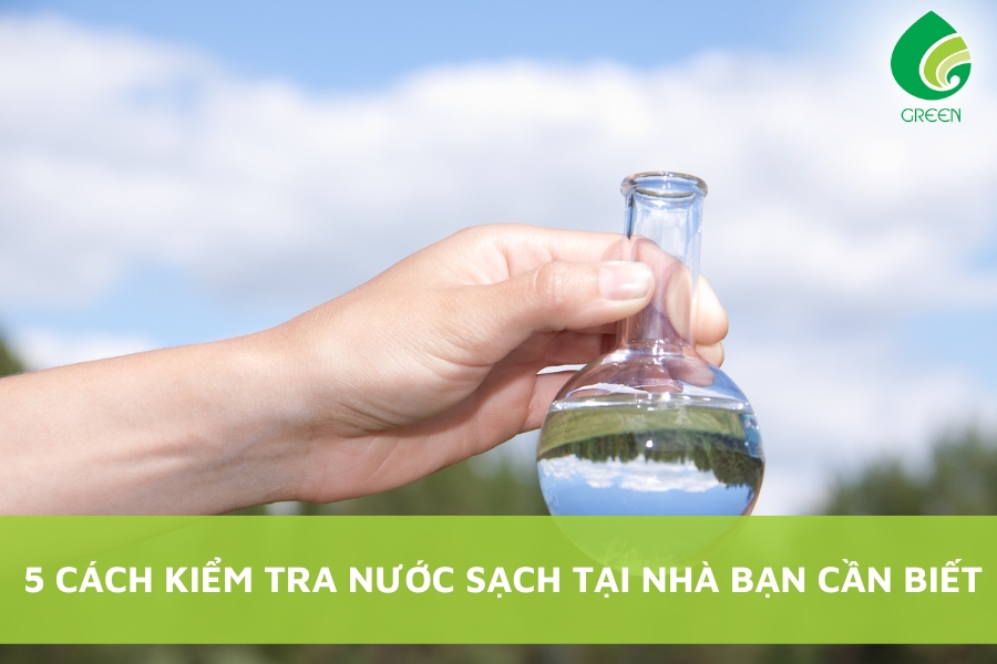 5 Cách Kiểm Tra Nước Sạch Tại Nhà Bạn Cần Biết