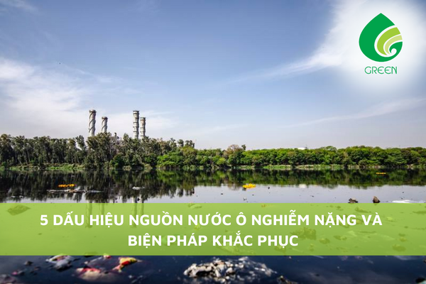 5 Dấu Hiệu Nguồn Nước Ô Nhiễm Nặng Và Biện Pháp Khắc Phục