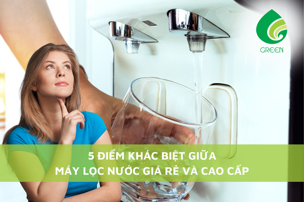 5 Điểm Khác Biệt giữa Máy Lọc Nước Giá Rẻ Và Cao Cấp