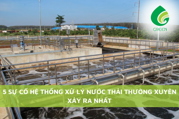 5 Sự Cố Hệ Thống Xử Lý Nước Thải Thường Xuyên Xảy Ra Nhất