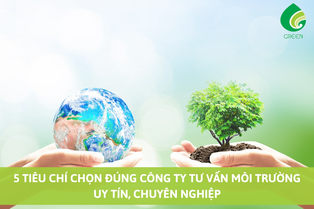 5 Tiêu Chí Chọn Đúng Công Ty Tư Vấn Môi Trường Uy Tín, Chuyên Nghiệp