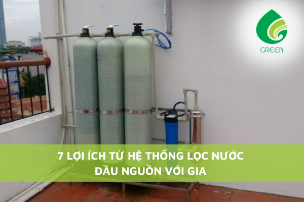 7 Lợi Ích Từ Hệ Thống Lọc Nước Đầu Nguồn Với Gia Đình