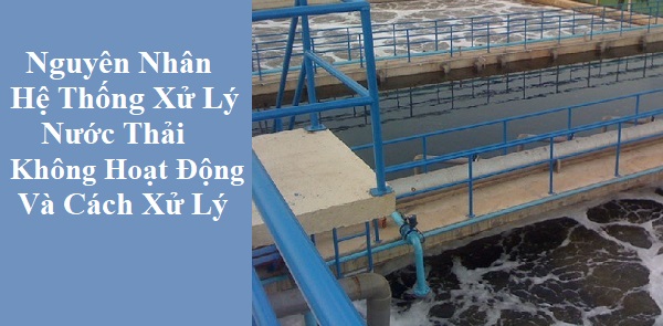 7 Nguyên Nhân Hệ Thống Xử Lý Nước Thải Không Hoạt Động Và Cách Xử Lý