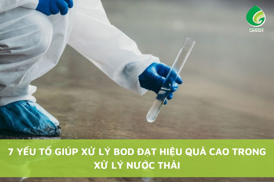 7 Yếu Tố Giúp Xử Lý BOD Đạt Hiệu Quả Cao Trong Xử Lý Nước Thải