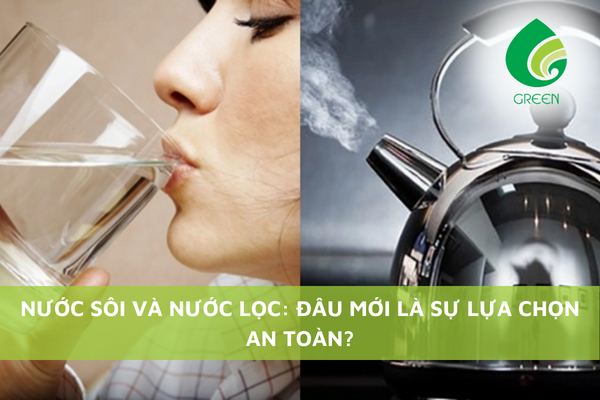 Nước Sôi Và Nước Lọc: Đâu Mới Là Sự Lựa Chọn An Toàn?