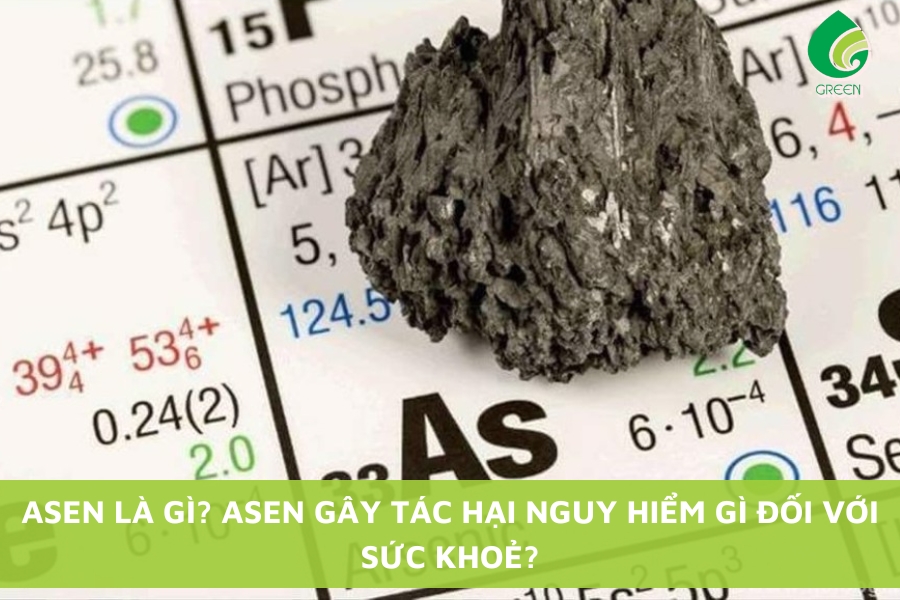 Asen Là Gì? Asen Gây Tác Hại Nguy Hiểm Gì Đối Với Sức Khoẻ?
