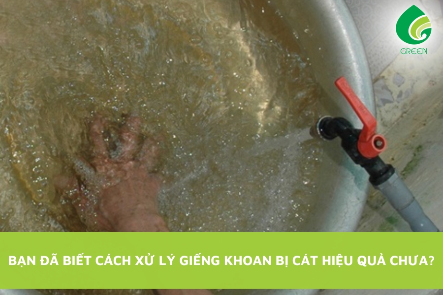 Bạn Đã Biết Cách Xử Lý Giếng Khoan Bị Cát Hiệu Quả Chưa?