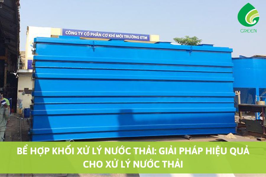 Bể Hợp Khối Xử Lý Nước Thải: Giải Pháp Hiệu Quả Cho Xử Lý Nước Thải