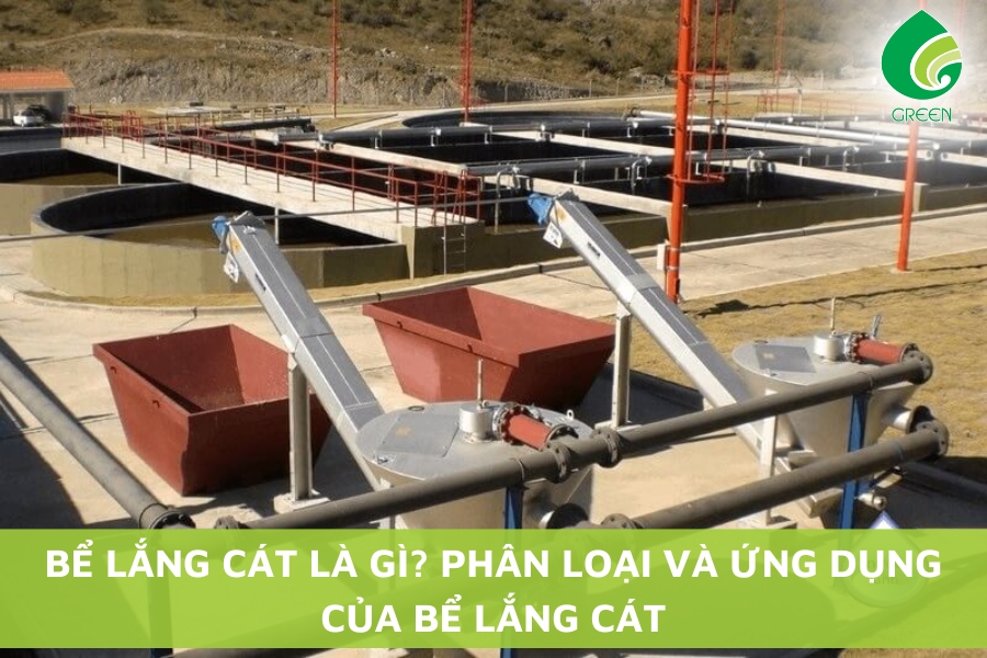 Bể Lắng Cát Là Gì? Phân Loại Và Ứng Dụng Của Bể Lắng Cát