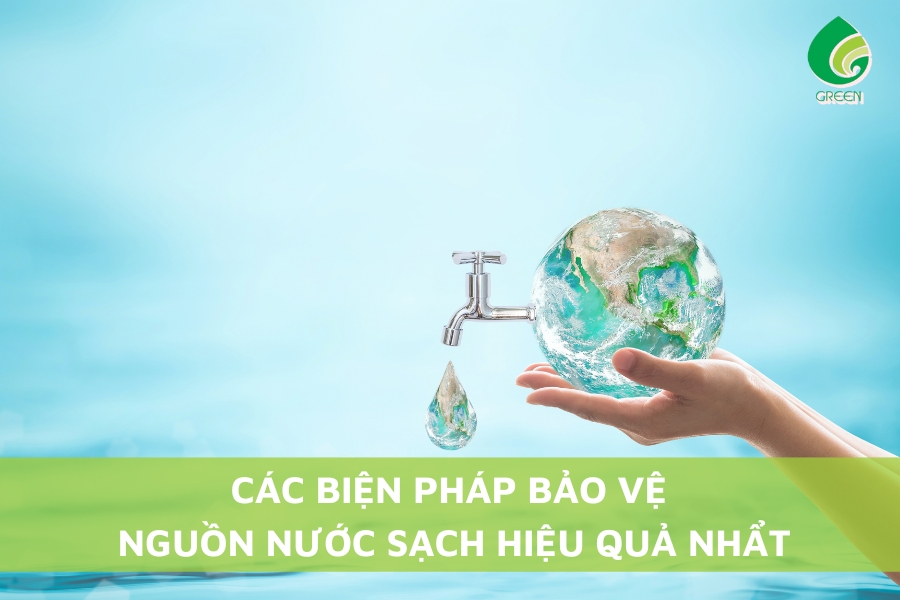 Các Biện Pháp Bảo Vệ Nguồn Nước Sạch Hiệu Quả Nhất