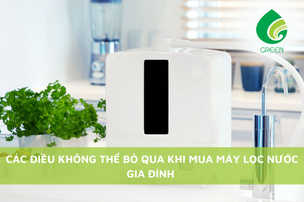 Các Điều Không Thể Bỏ Qua Khi Mua Máy Lọc Nước Gia Đình