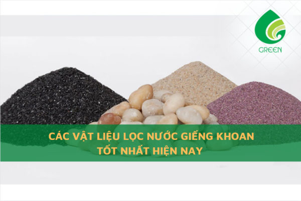 Các Vật Liệu Lọc Nước Giếng Khoan Tốt Nhất Hiện Nay