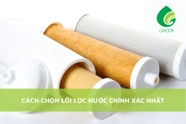 Cách Chọn Lõi Lọc Nước Chính Xác Nhất