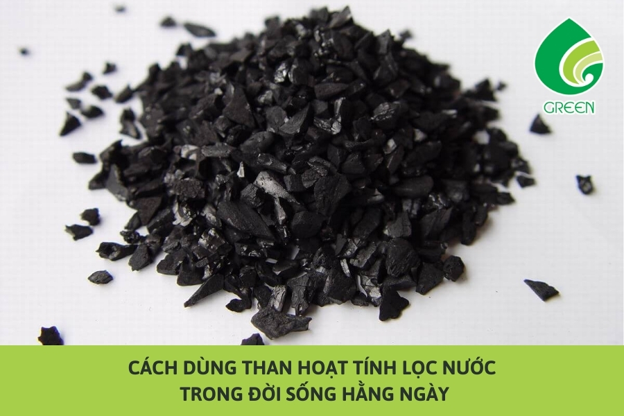 Cách Dùng Than Hoạt Tính Lọc Nước Trong Đời Sống Hằng Ngày