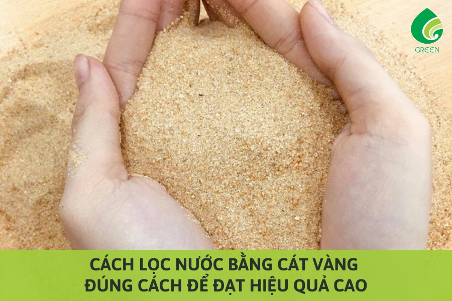 Cách Lọc Nước Bằng Cát Vàng Đúng Cách Để Đạt Hiệu Quả Cao