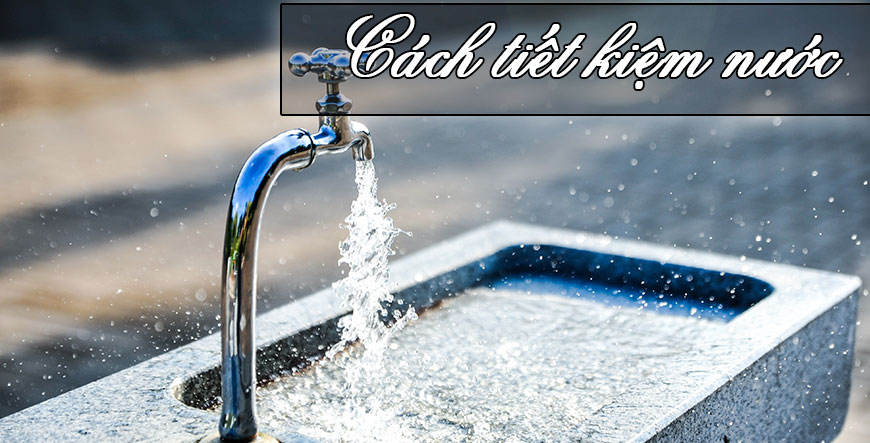 10 Tips tiết kiệm nước mà ai cũng nên biết 