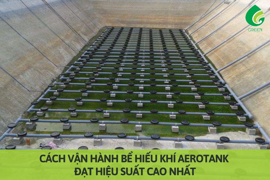 Cách Vận Hành Bể Hiếu Khí Aerotank Đạt Hiệu Suất Cao Nhất