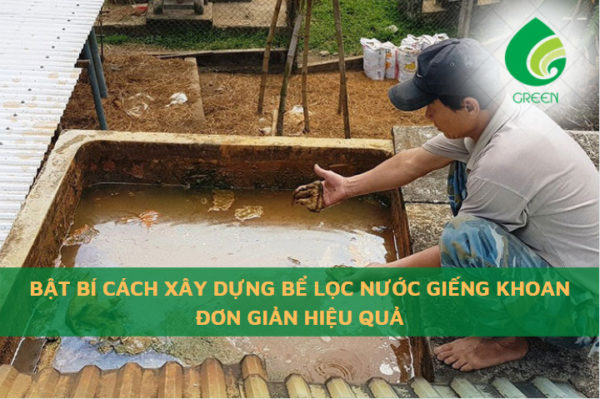 Cách Xây Dựng Bể Lọc Nước Giếng Khoan Đơn Giản Hiệu Quả