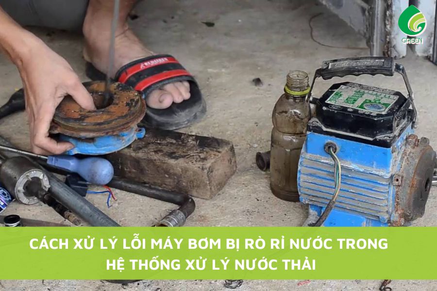 Cách Xử Lý Lỗi Máy Bơm Bị Rò Rỉ Nước Trong Hệ Thống Xử Lý Nước Thải