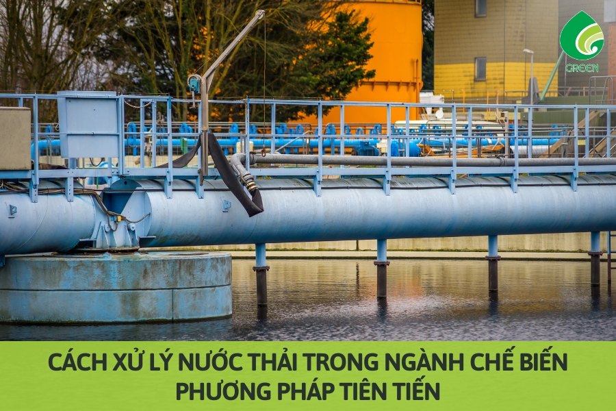 Cách Xử Lý Nước Thải Trong Ngành Chế Biến: Phương Pháp Tiên Tiến