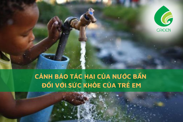 Cảnh Báo Tác Hại Của Nước Bẩn Đối Với Sức Khỏe Của Trẻ Em