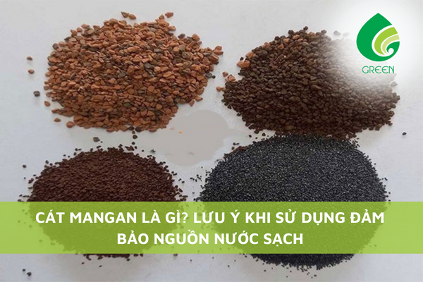 Cát Mangan Là Gì? Các Lưu Ý Khi Sử Dụng Đảm Bảo Nguồn Nước Sạch