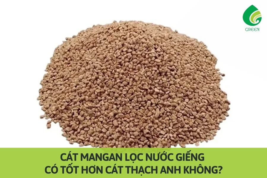 Cát Mangan Lọc Nước Giếng Có Tốt Hơn Cát Thạch Anh Không?