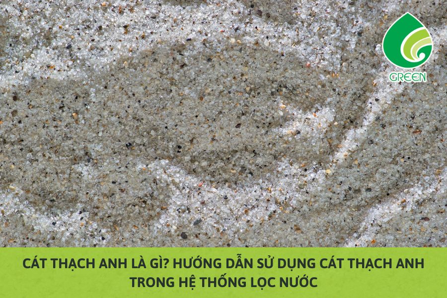 Cát Thạch Anh Là Gì? Hướng Dẫn Sử Dụng Cát Thạch Anh Trong Hệ Thống Lọc Nước