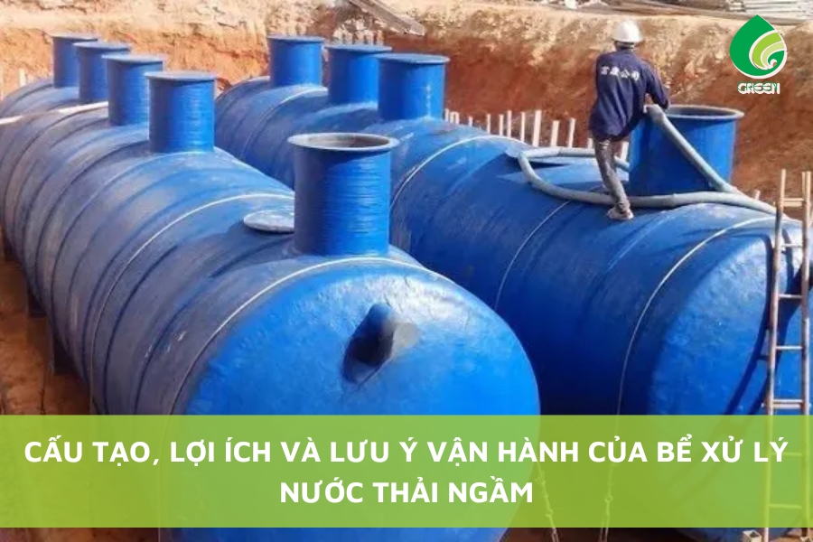 Cấu Tạo, Lợi Ích Và Lưu Ý Vận Hành Của Bể Xử Lý Nước Thải Ngầm