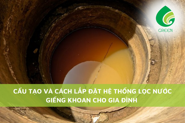 Cấu Tạo Và Cách Lắp Đặt Hệ Thống Lọc Nước Giếng Khoan Cho Gia Đình