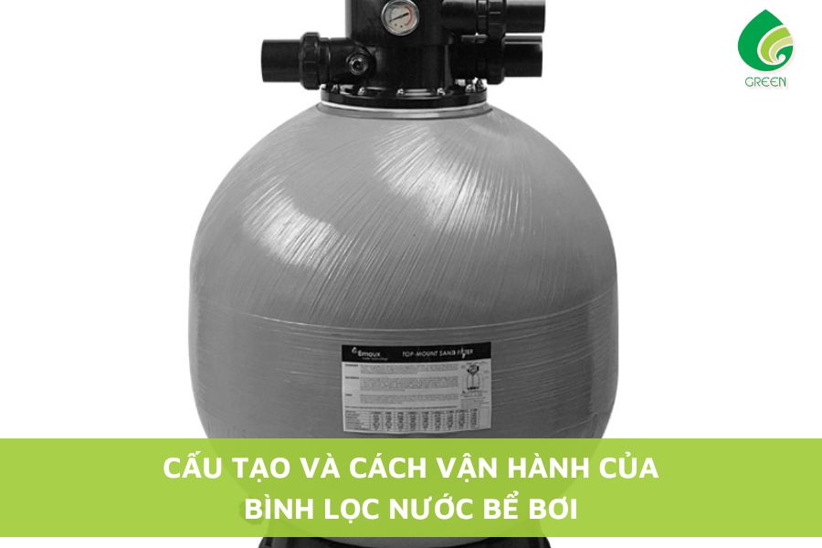 Cấu Tạo Và Cách Vận Hành Của Bình Lọc Nước Bể Bơi