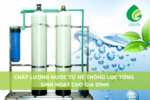 Chất Lượng Nước Từ Hệ Thống Lọc Tổng Sinh Hoạt Cho Gia Đình