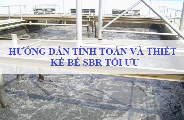 [Chia sẻ] Hướng Dẫn Tính Toán Và Thiết Kế Bể SBR Tối Ưu