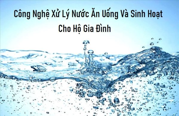 Công Nghệ Xử Lý Nước Ăn Uống Và Sinh Hoạt Cho Hộ Gia Đình