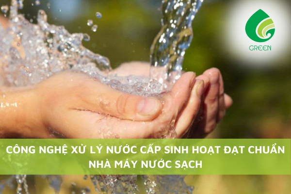 Công Nghệ Xử Lý Nước Cấp Sinh Hoạt Đạt Chuẩn Nhà Máy Nước Sạch