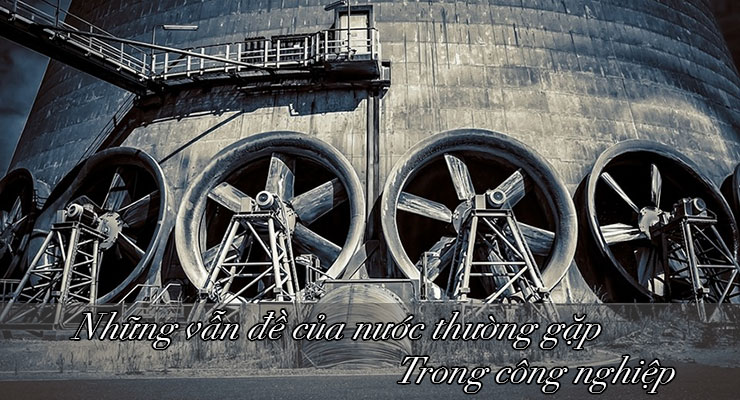 Những vấn đề của nước thường gặp trong công nghiệp