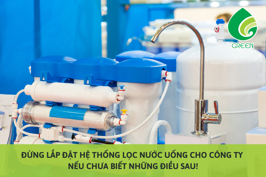 Đừng Lắp Đặt Hệ Thống Lọc Nước Uống Cho Công Ty Nếu Chưa Biết Những Điều Sau!