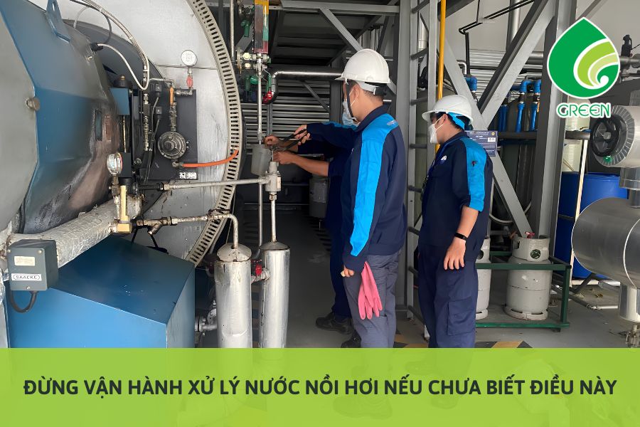 Đừng Vận Hành Xử Lý Nước Nồi Hơi Nếu Chưa Biết Điều Này