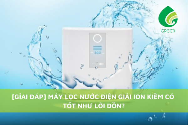 [Giải đáp] Máy Lọc Nước Điện Giải Ion Kiềm Có Tốt Như Lời Đồn?
