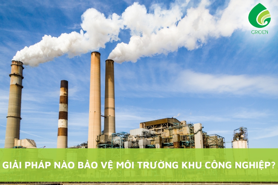 Giải Pháp Nào Bảo Vệ Môi Trường Khu Công Nghiệp?