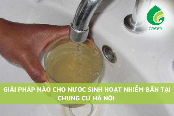 Giải Pháp Nào Cho Nước Sinh Hoạt Nhiễm Bẩn Tại Chung Cư Hà Nội