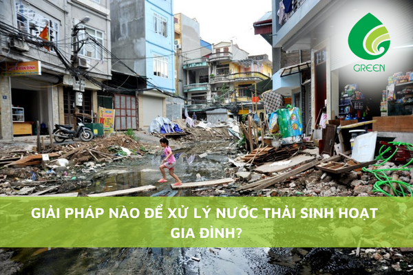 Giải Pháp Nào Để Xử Lý Nước Thải Sinh Hoạt Gia Đình?