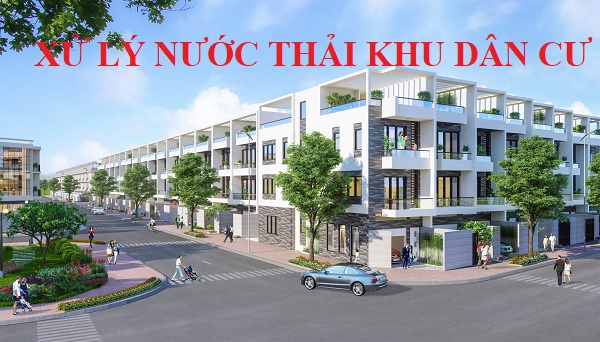 Giải Pháp Xử Lý Nước Thải Khu Dân Cư Hiệu Quả, Tiết Kiệm Nhất
