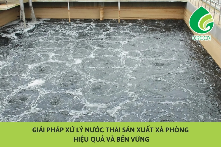Giải Pháp Xử Lý Nước Thải Sản Xuất Xà Phòng Hiệu Quả Và Bền Vững