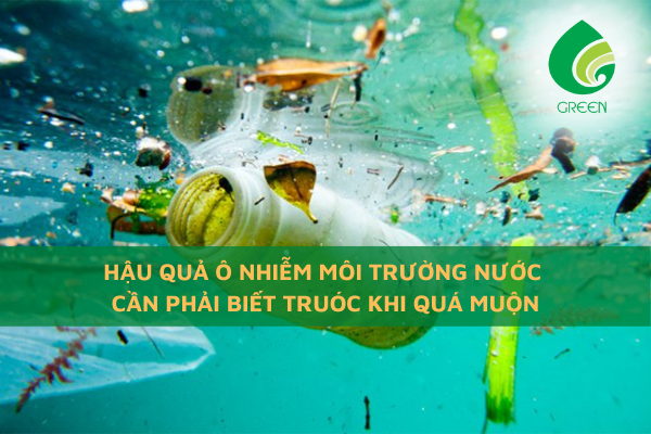 Hậu Quả Ô Nhiễm Môi Trường Nước Cần Phải Biết Trước Khi Quá Muộn